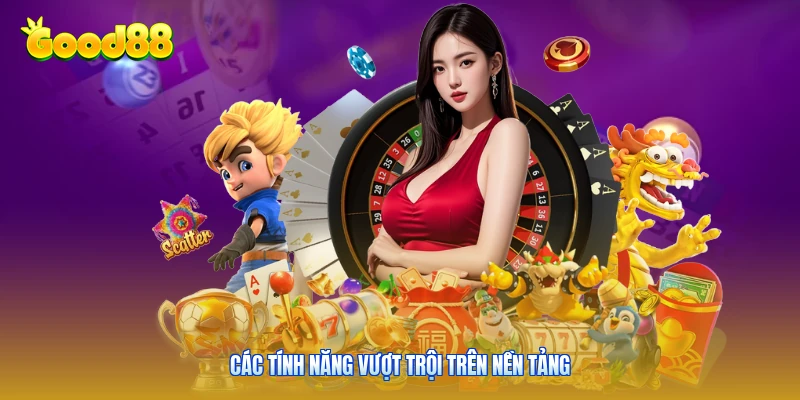 Các tính năng vượt trội trên nền tảng