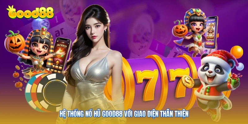 Hệ thống nổ hũ Good88 với giao diện thân thiện