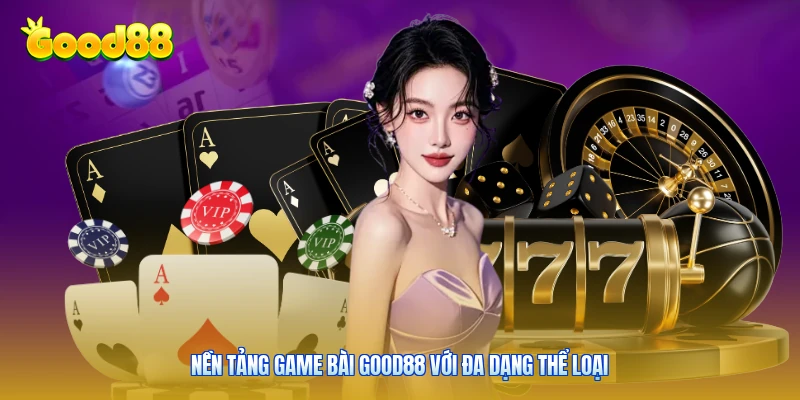 Nền tảng game bài Good88 với đa dạng thể loại